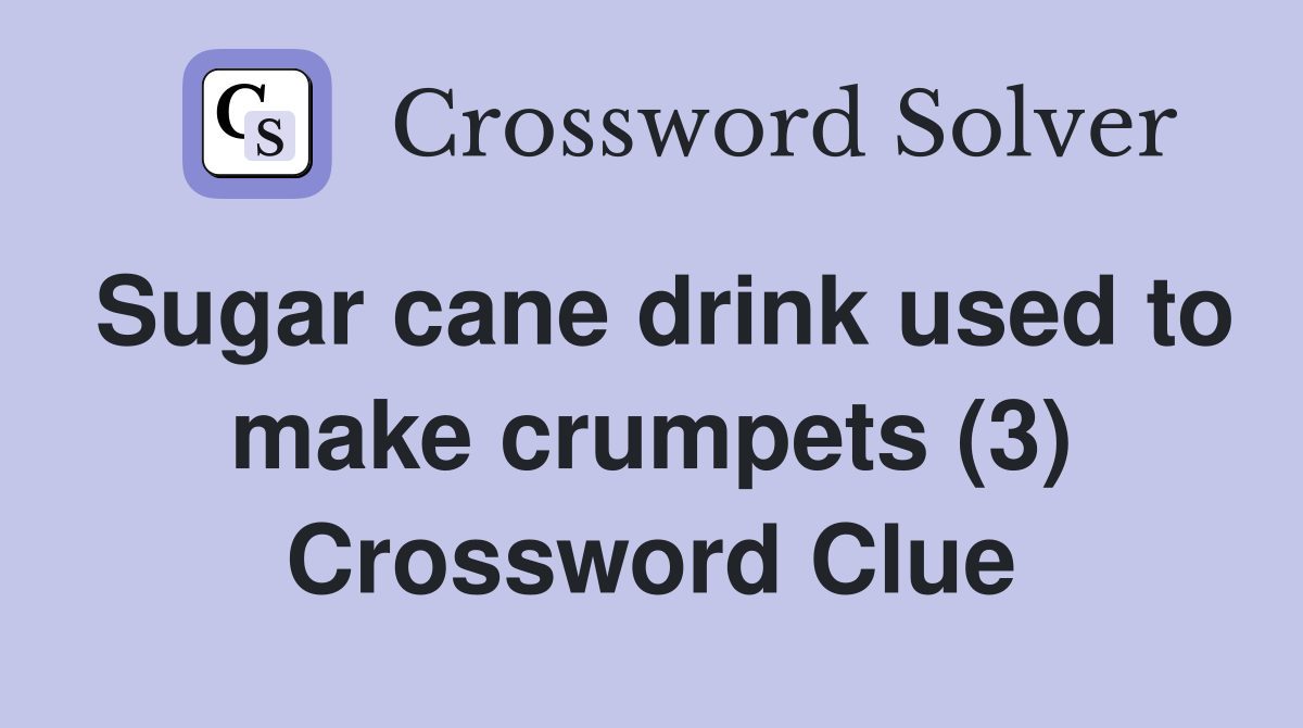 Sugar cane drink used to make crumpets (3) Crossword Clue Answers